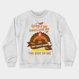 gobble me swallow me drip gravy down the side of me Crewneck Sweatshirt